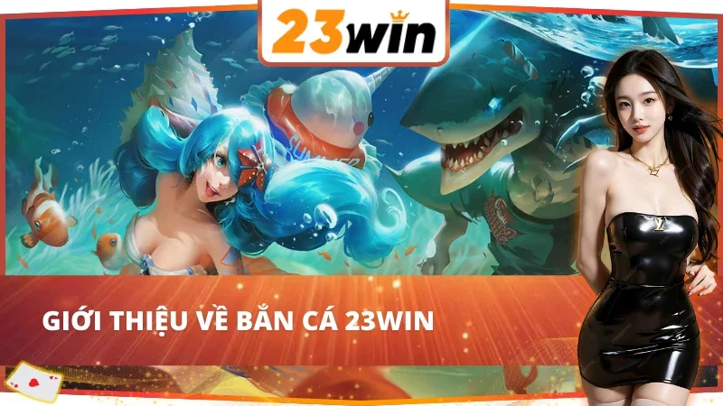 Bắn Cá 23WIN - Cơ Hội Chinh Phục Giàu Sang Tiềm Năng 2 Những thông tin chính về Bắn Cá 23WIN