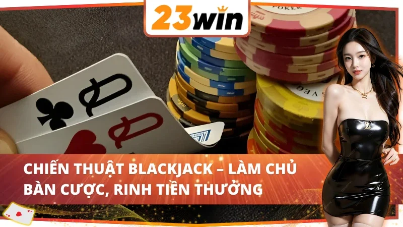 Blackjack 23WIN – Sòng Bài Của Những Kẻ Chinh Phục Số Phận 5 Nắm vững cách rút, dừng, tách bài để làm chủ Blackjack 23WIN.