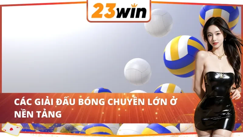 Bóng chuyền 23WIN - Áp Đảo Giới Cá Cược Với Phần Thưởng Hậu Hĩnh 3 Giải đấu bóng chuyền 23WIN lớn nhỏ đều có ở nền tảng