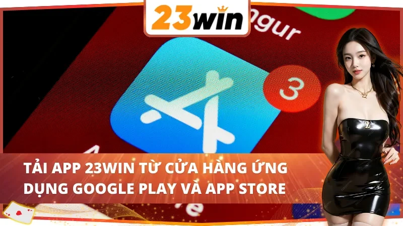 Cách Tải App 23Win Dễ Dàng Và Nhanh Chóng Năm 2025 5 Cách tải app 23Win từ cửa hàng ứng dụng Google Play và App Store