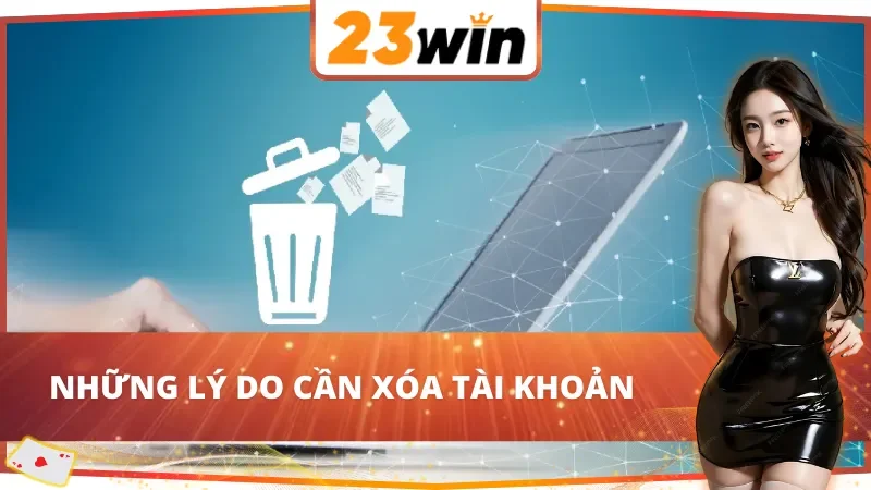 Cách Xóa Tài Khoản 23Win Đơn Giản Và Nhanh Chóng Năm 2025 2 Những lý do cần xóa tài khoản 23Win