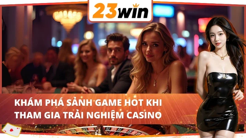 Casino Online 23Win - Nơi Quy Tụ Hàng Loạt Siêu Phẩm Kinh Điển 5 Tổng hợp các sảnh cược uy tín khi trải nghiệm Casino