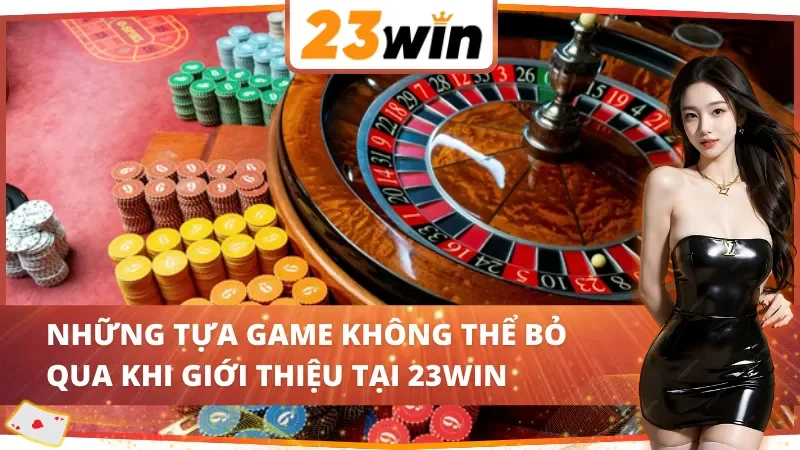 Giới Thiệu 23Win - Nền Tảng Giải Trí Hàng Đầu Năm 2025 5 Những tựa game không thể bỏ qua khi giới thiệu 23Win
