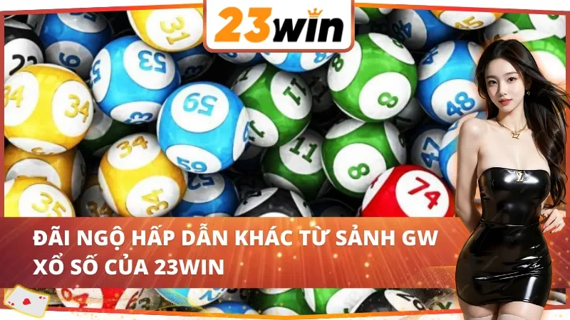 GW Xổ Số 23WIN: Cơ Hội Trúng Lớn Với Hệ Thống Xổ Số Hiện Đại 6 Quyền lợi đặc biệt khi chơi tại GW Xổ Số 23WIN