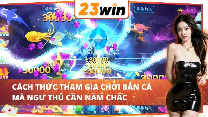 Happy Fishing 23WIN - Chinh Phục Đại Dương Săn Thưởng Lớn 6 Quy trình tham gia chinh phục Happy Fishing 23WIN