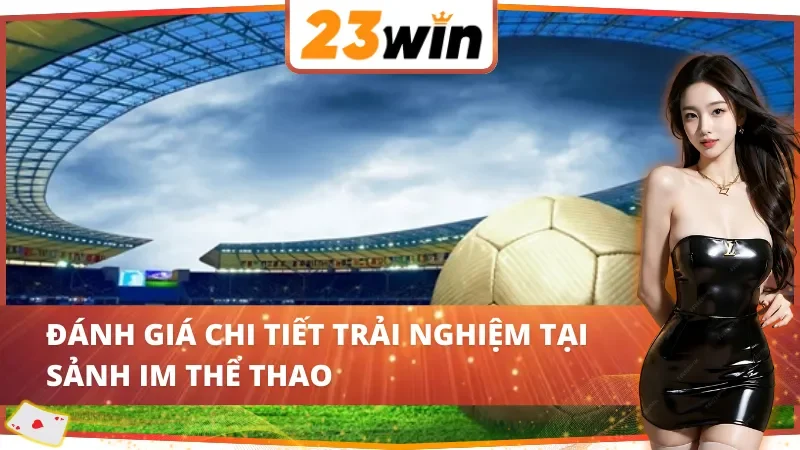 IM Thể Thao 23WIN – Cá Cược Đẳng Cấp Với Tỷ Lệ Kèo Minh Bạch 4 Trải nghiệm bùng nổ cùng IM Thể Thao 23WIN