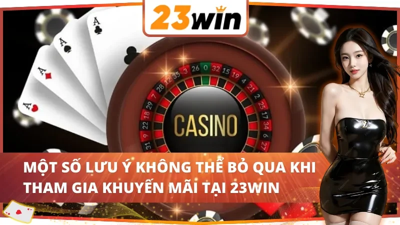 Khám Phá Những Khuyến Mãi 23Win Hấp Dẫn Năm 2025 5 Một số lưu ý quan trọng khi tham gia khuyến mãi tại 23Win