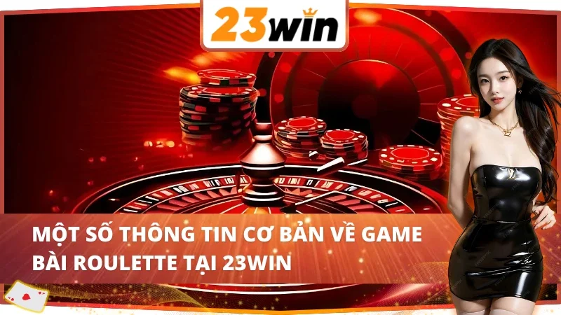 Roulette 23Win - Sân Chơi Đẳng Cấp Hàng Đầu Thị Trường 2 Giới thiệu Roulette 23Win
