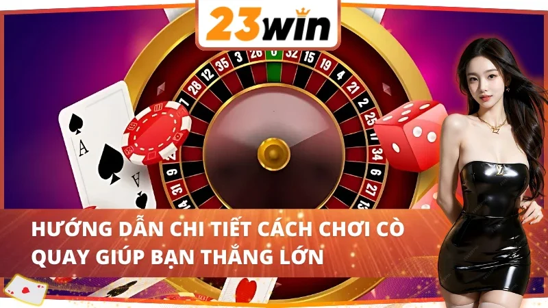 Roulette 23Win - Sân Chơi Đẳng Cấp Hàng Đầu Thị Trường 5 Cách chơi Roulette 23Win giúp bạn thắng lớn