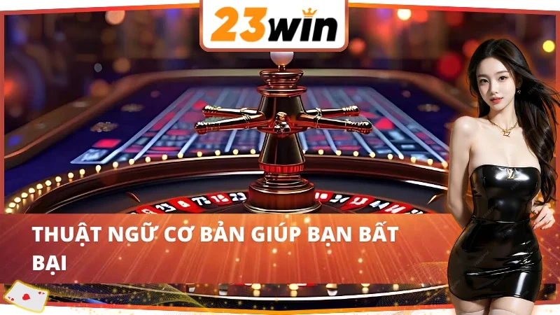 Roulette 23Win - Sân Chơi Đẳng Cấp Hàng Đầu Thị Trường 6 Thuật ngữ thường dùng trong Roulette 23Win
