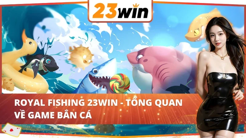 Royal Fishing 23WIN - Cơ Hội Vàng Săn Cá Nhận Thưởng Khủng 2 Thông tin cơ bản về game Royal Fishing 23WIN online