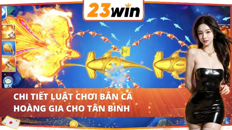 Royal Fishing 23WIN - Cơ Hội Vàng Săn Cá Nhận Thưởng Khủng 3 Thuộc lòng luật săn cá Royal Fishing 23WIN