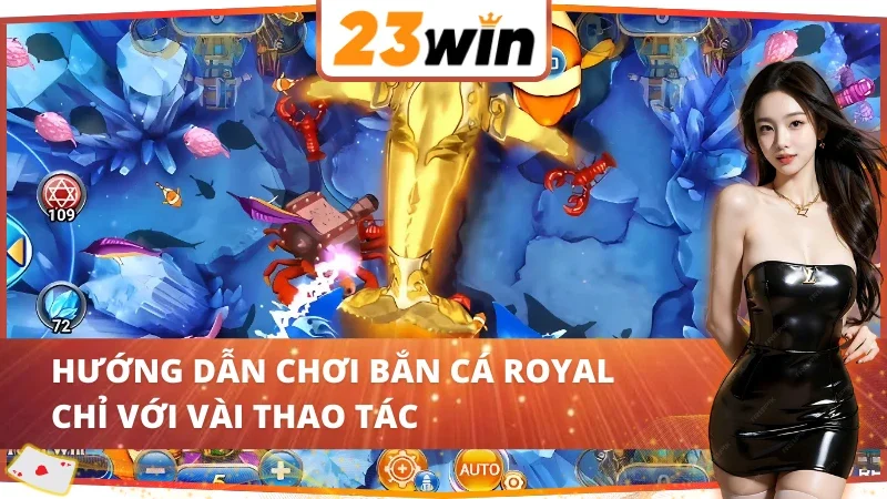 Royal Fishing 23WIN - Cơ Hội Vàng Săn Cá Nhận Thưởng Khủng 6 Chi tiết các thao tác cơ bản chinh phục Royal Fishing 23WIN