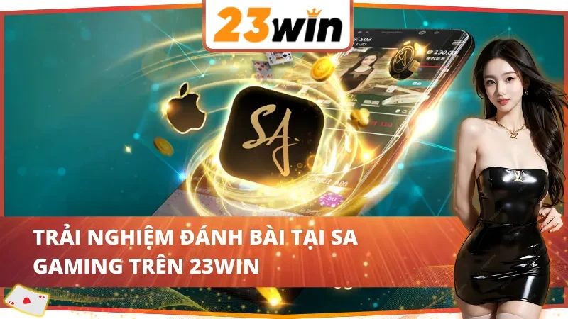SA Gaming 23WIN - Sảnh Casino Chất Lượng Sánh Bằng Sòng Bạc Quốc Tế 5 SA Gaming 23WIN với đa dạng trải nghiệm chất lượng