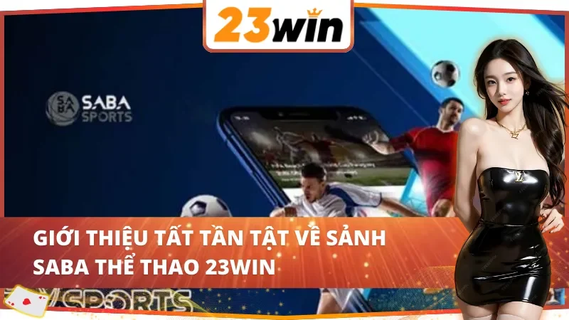 SABA Thể Thao 23WIN - Điểm Đến Lý Tưởng Dành Cho Thành Viên 2 Giới thiệu về sảnh SABA thể thao 23WIN hot nhất 2025