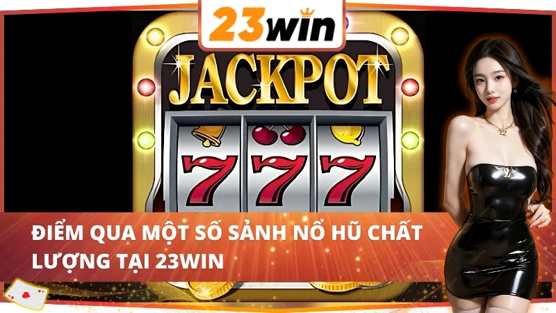 Slots - Nổ Hũ 23WIN Nơi Jackpot Đang Chờ Đón Bạn Săn Lùng 3 Một số sảnh nổ hũ tại Slots - Nổ Hũ 23WIN
