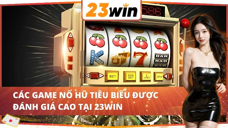 Slots - Nổ Hũ 23WIN Nơi Jackpot Đang Chờ Đón Bạn Săn Lùng 4 Một số game tại Slots - Nổ Hũ 23WIN