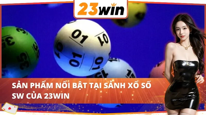 SW Xổ Số 23WIN: Cơ Hội Đổi Đời Với Hệ Thống Quay Số Hiện Đại 3 Các lựa chọn nổi bật tại SW Xổ Số 23WIN