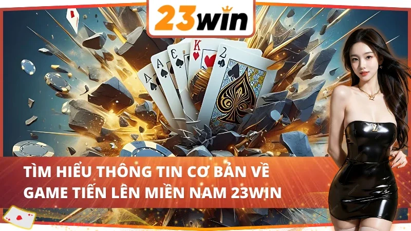 Tiến Lên Miền Nam 23Win - Bí Kíp Đánh Bại Đối Thủ Chớp Nhoáng 2 Một vài nét về game bài tiến lên miền Nam 23Win