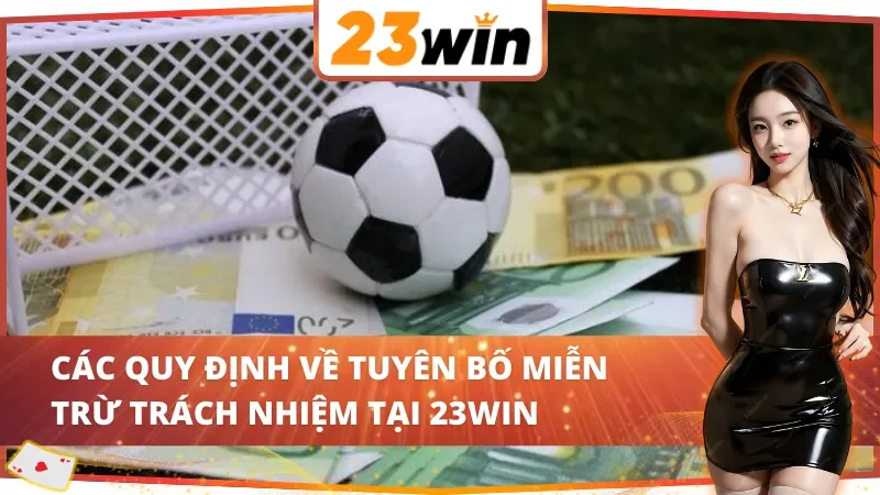 Thông Tin Cần Biết Về Tuyên Bố Miễn Trừ Trách Nhiệm 23Win 3 Các quy định về tuyên bố miễn trừ trách nhiệm 23Win